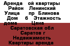 Аренда 1-ой квартиры › Район ­ Ленинский › Улица ­ 2 пр. Блинова › Дом ­ 6б › Этажность дома ­ 10 › Цена ­ 10 000 - Саратовская обл., Саратов г. Недвижимость » Квартиры аренда   
